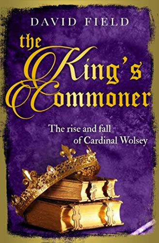 Stock image for The King's Commoner: The rise and fall of Cardinal Wolsey (The Tudor Saga Series) for sale by ThriftBooks-Dallas