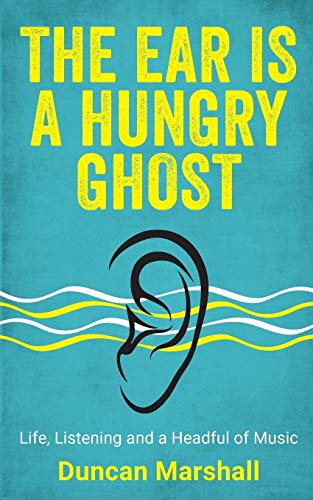 Beispielbild fr The Ear Is A Hungry Ghost: Life, Listening and a Headful of music zum Verkauf von Lucky's Textbooks