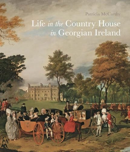 

Life in the Country House in Georgian Ireland (The Paul Mellon Centre for Studies in British Art) [Soft Cover ]