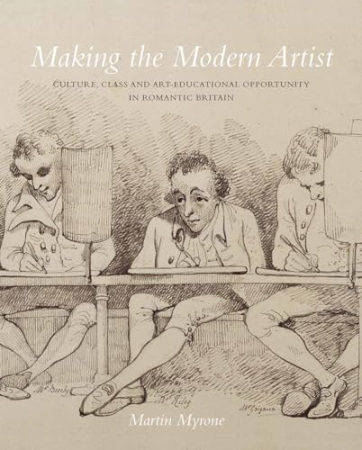 Stock image for Making the Modern Artist: Culture, Class and Art-Educational Opportunity in Romantic Britain (The Paul Mellon Centre for Studies in British Art) for sale by HPB-Red