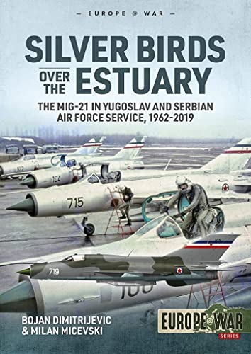 Beispielbild fr Silver Birds over the Estuary: The MiG-21 in Yugoslav and Serbian Air Force service, 1962-2019 (Europe@War) zum Verkauf von SecondSale