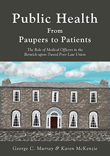 Beispielbild fr Public Health: From Paupers to Patients 2020: The Role of Medical Officers in the Berwick-upon-Tweed Poor Law Union zum Verkauf von AwesomeBooks