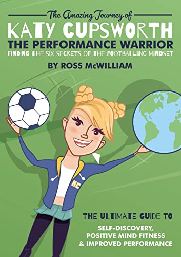 Stock image for The Amazing Journey of Katy Cupsworth, The Performance Warrior: Finding the Six Secrets of the Footballing Mindset for sale by GF Books, Inc.