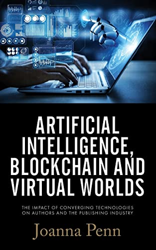 9781913321604: Artificial Intelligence, Blockchain, and Virtual Worlds: The Impact of Converging Technologies On Authors and the Publishing Industry