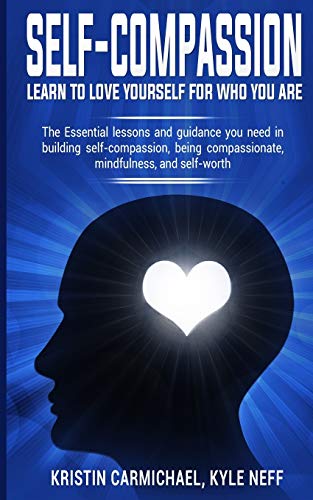 Beispielbild fr Self-Compassion: Learn to Love yourself for Who you Are: The Essential Lessons and Guidance you Need in Building self-Compassion, Being Compassionate, Mindfulness, and Self-Worth zum Verkauf von Buchpark