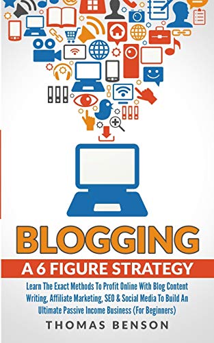 Beispielbild fr Blogging: A 6 Figure Strategy : Learn The Exact Methods To Profit Online With Blog Content Writing, Affiliate Marketing, SEO & Social Media To Build An Ultimate Passive Income Business (For Beginners) zum Verkauf von Monster Bookshop