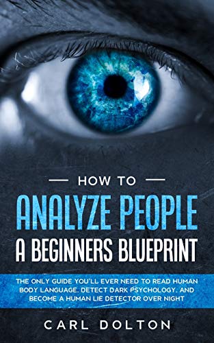 Stock image for How To Analyze People A Beginners Blueprint: : The Only Guide You'll Ever Need to Read Human Body Language, Detect Dark Psychology, and Become a Human for sale by GreatBookPrices