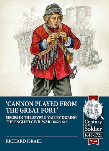 9781913336509: Cannon Played from the Great Fort: Sieges in the Severn Valley During the English Civil War 1642-1646 (Century of the Soldier)