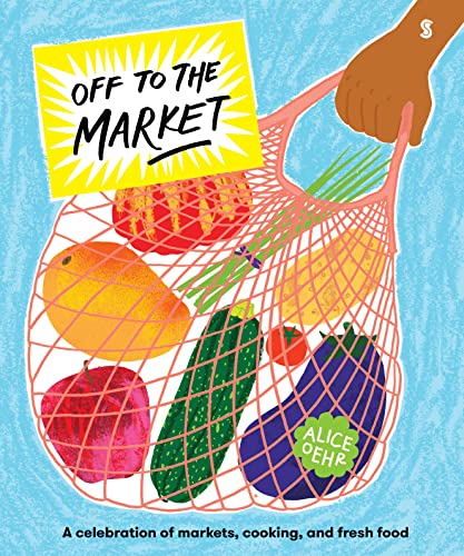 Stock image for Off to the Market: A celebration of markets, cooking, and fresh food for sale by WorldofBooks