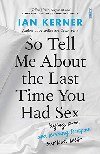 Beispielbild fr So Tell Me About the Last Time You Had Sex : Laying Bare and Learning to Repair Our Love Lives zum Verkauf von GreatBookPrices