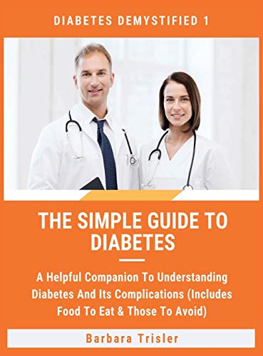 Stock image for The Simple Guide To Diabetes: A Helpful Companion To Understanding Diabetes And It's Complications (Includes Food To Eat & Those To Avoid) (1) (Diabetes Demystified) for sale by PlumCircle