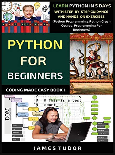 Beispielbild fr Python For Beginners: Learn Python In 5 Days With Step-by-Step Guidance And Hands-On Exercises (Python Programming, Python Crash Course, Programming For Beginners) (Coding Made Easy Book) zum Verkauf von Ria Christie Collections