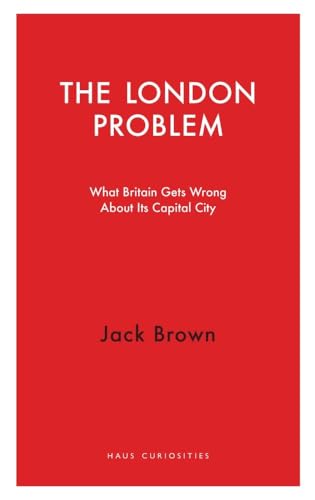 Imagen de archivo de The London Problem: What Britain Gets Wrong About Its Capital City (Haus Curiosities) a la venta por SecondSale