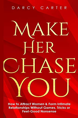 Stock image for Make Her Chase You: How to Attract Women & Form Intimate Relationships Without Games, Tricks or Feel Good Nonsense for sale by GF Books, Inc.