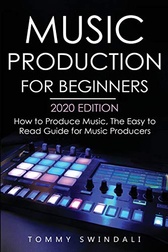 Stock image for Music Production For Beginners 2020 Edition: How to Produce Music, The Easy to Read Guide for Music Producers for sale by Books From California