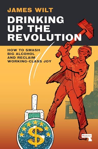 Beispielbild fr Drinking Up the Revolution: How to Smash Big Alcohol and Reclaim Working-Class Joy zum Verkauf von WorldofBooks