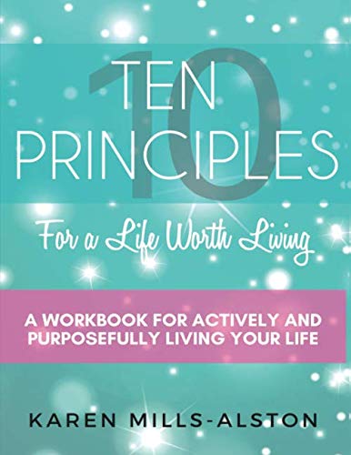 Stock image for Ten Principles for a life Worth Living: A Workbook for Actively and Purposefully Living Your Life for sale by SecondSale