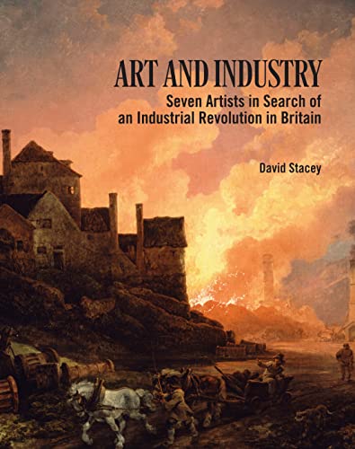 Stock image for Art and Industry: Seven Artists in search of an Industrial Revolution in Britain for sale by WorldofBooks