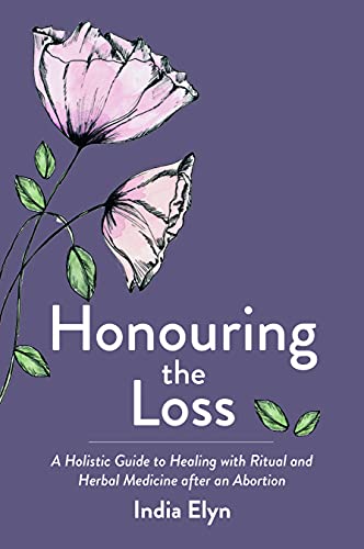 Imagen de archivo de Honouring the Loss: A Holistic Guide to Healing with Ritual and Herbal Medicine after an Abortion a la venta por Lakeside Books