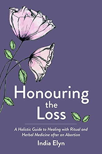 Stock image for Honouring the Loss: A Holistic Guide to Healing with Ritual and Herbal Medicine after an Abortion for sale by Lakeside Books