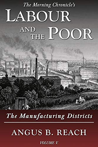 Imagen de archivo de Labour and the Poor Volume V: The Manufacturing Districts a la venta por GreatBookPrices