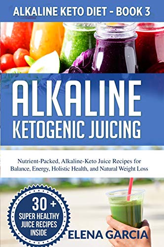 9781913517021: Alkaline Ketogenic Juicing: Nutrient-Packed, Alkaline-Keto Juice Recipes for Balance, Energy, Holistic Health, and Natural Weight Loss (3) (Alkaline Keto Diet)
