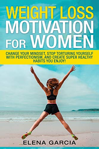 Stock image for Weight Loss Motivation for Women: Change Your Mindset, Stop Torturing Yourself with Perfectionism, and Create Super Healthy Habits You Enjoy! for sale by ThriftBooks-Atlanta