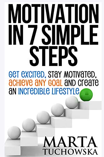 Beispielbild fr Motivation in 7 Simple Steps: Get Excited, Stay Motivated, Achieve Any Goal and Create an Incredible Lifestyle! (Motivation, Motivational Books) zum Verkauf von Revaluation Books