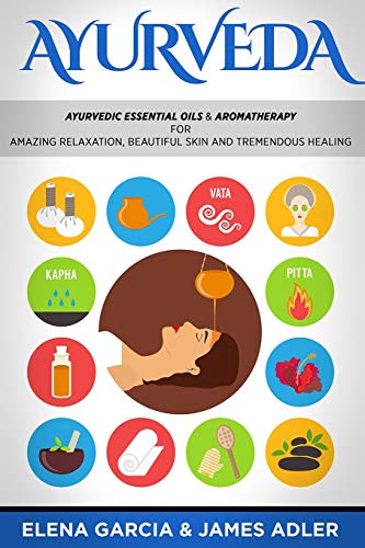 Stock image for Ayurveda: Ayurvedic Essential Oils and Aromatherapy for Amazing Relaxation, Beautiful Skin and Tremendous Healing! (Ayurveda, Essential Oils, Natural Remedies, DIY) for sale by Reuseabook