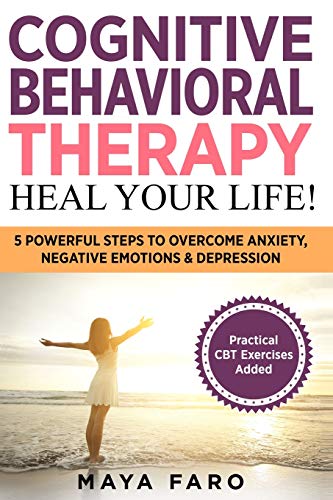 Beispielbild fr Cognitive Behavioral Therapy: Heal Your Life!: 5 Powerful Steps to Overcome Anxiety, Negative Emotions & Depression (Cognitive Behavioral Therapy, Anxiety, Mindfulness) zum Verkauf von Bookmonger.Ltd