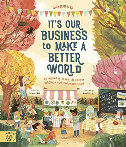 Beispielbild fr It's our Business to make a Better World: Meet 12 real-life children building a sustainable future (Changemakers) zum Verkauf von Monster Bookshop