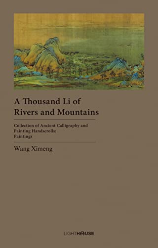 Stock image for A Thousand Li of Rivers and Mountains: Wang Ximeng (Collection of Ancient Calligraphy and Painting Handscrolls: Paintings) for sale by Brook Bookstore