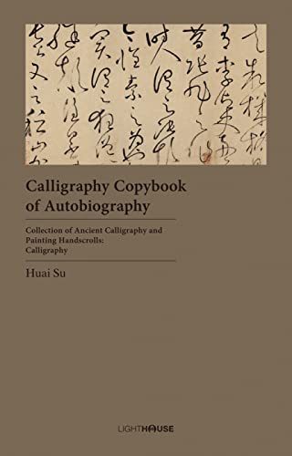 Imagen de archivo de Calligraphy Copybook of Autobiography: Huai Su (Collection of Ancient Calligraphy and Painting Handscrolls: Calligraphy) a la venta por HPB-Blue