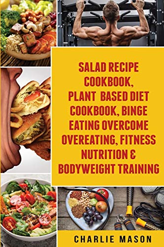 Stock image for Salad Recipe Books, Plant Based Diet Cookbook, Binge Eating Overcome Eating & Bodyweight Training for sale by PlumCircle