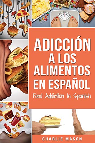 Adicción a los alimentos En español/Food Addiction In Spanish : Tratamiento por comer en exceso (Spanish Edition) - Charlie Mason