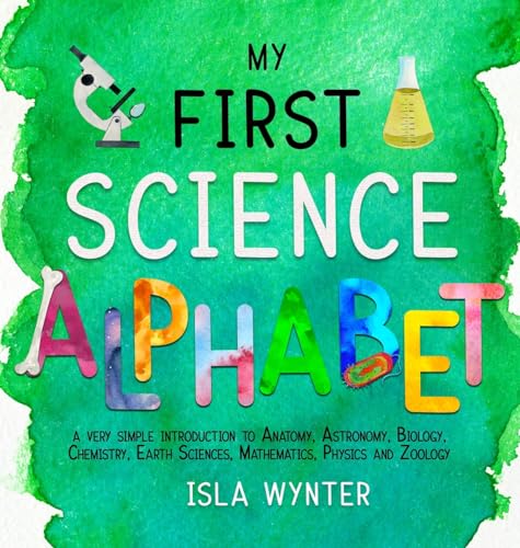 9781913556877: My First Science Alphabet: A Very Simple Introduction to Anatomy, Astronomy, Biology, Chemistry, Earth Sciences, Mathematics, Physics and Zoology