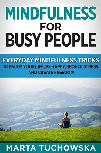 9781913575076: Mindfulness for Busy People: Everyday Mindfulness Tricks to Enjoy Your Life, Be Happy, Reduce Stress and Create Freedom (1) (Meditation, Mindfulness & Self-Love)