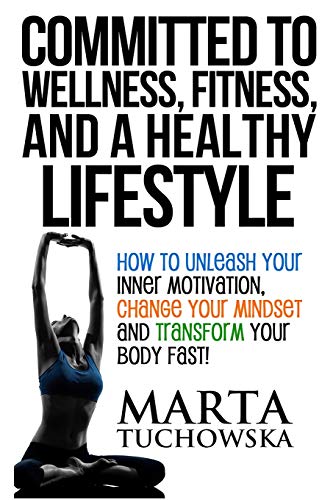 Beispielbild fr Committed to Wellness, Fitness, and a Healthy Lifestyle: How to Unleash Your Inner Motivation, Change Your Mindset and Transform Your Body Fast! (1) zum Verkauf von SecondSale