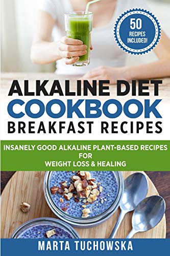 Beispielbild fr Alkaline Diet Cookbook - Breakfast Recipes: Breakfast Recipes: Insanely Good Alkaline Plant-Based Recipes for Weight Loss & Healing zum Verkauf von Buchpark