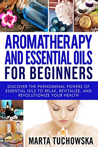Beispielbild fr Aromatherapy and Essential Oils for Beginners: Discover the Phenomenal Powers of Essential Oils to Relax, Revitalize, and Revolutionize Your Health zum Verkauf von Buchpark