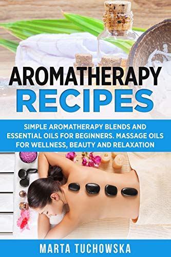 9781913575212: Aromatherapy Recipes: Simple Aromatherapy Blends and Essential Oils for Beginners. Massage Oils for Wellness, Beauty and Relaxation