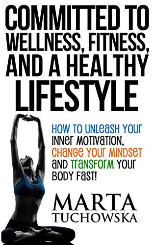 Beispielbild fr Committed to Wellness, Fitness, and a Healthy Lifestyle : How to Unleash Your Inner Motivation, Change Your Mindset, and Transform Your Body Fast! zum Verkauf von Buchpark