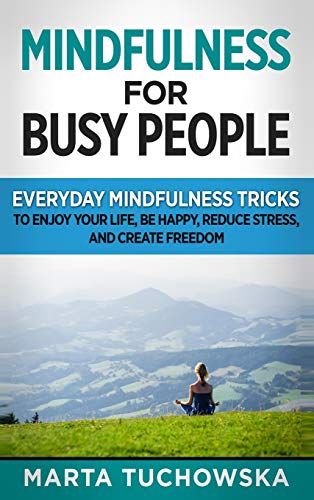 Beispielbild fr Mindfulness for Busy People : Everyday Mindfulness Tricks to Enjoy Your Life, Be Happy, Reduce Stress and Create Freedom zum Verkauf von Buchpark