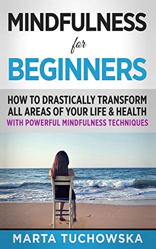Beispielbild fr Mindfulness for Beginners : How to Drastically Transform All Areas of Your Life & Health with Powerful Mindfulness Techniques zum Verkauf von Buchpark