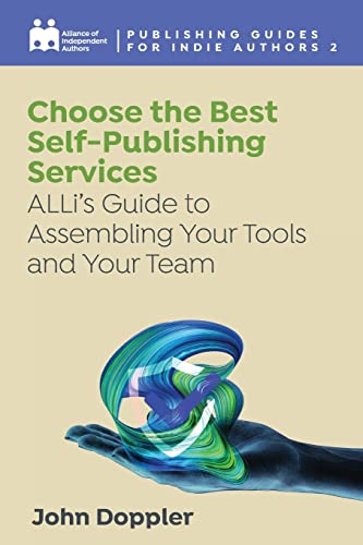 Stock image for Choose the Best Self-Publishing Services: ALLi's Guide to Assembling Your Tools and Your Team for sale by GreatBookPrices