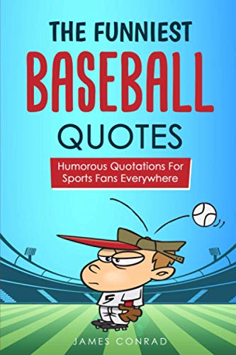 

The Funniest Baseball Quotes: Humorous Quotations for Sports Fans Everywhere