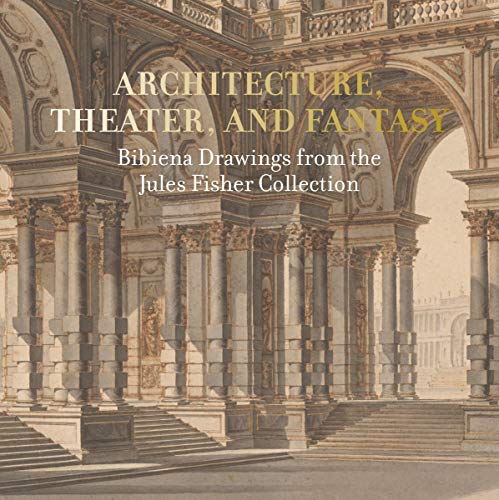 Imagen de archivo de Architecture, Theater, and Fantasy: Bibiena Drawings from the Jules Fisher Collection a la venta por GF Books, Inc.
