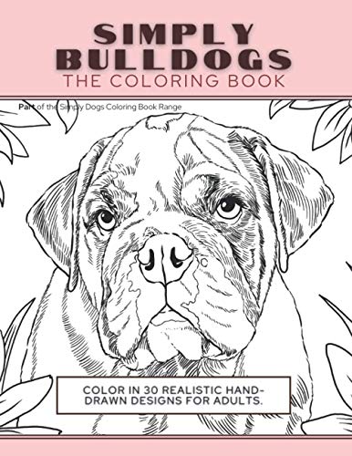 Beispielbild fr Simply Bulldogs: The Coloring Book: Color In 30 Realistic Hand-Drawn Designs For Adults. A creative and fun book for yourself and gift for bulldog lovers.: 5 (Simply Dogs Coloring) zum Verkauf von WorldofBooks