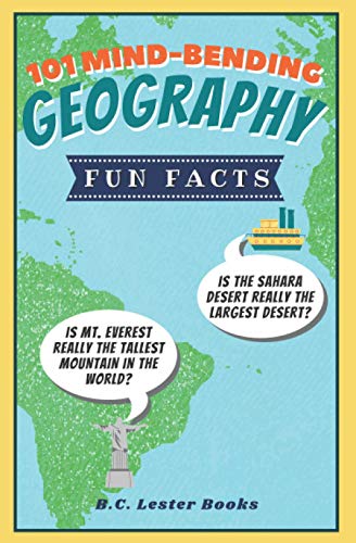 9781913668365: 101 Mind-Bending Geography Fun Facts: Is The Sahara Desert Really The Largest Desert? Is Mt Everest Really The Tallest Mountain In The World? (Kids Geography Books)