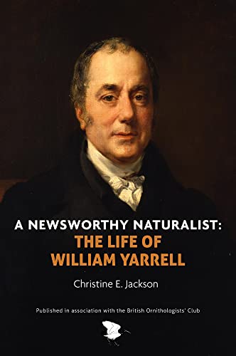 Stock image for A Newsworthy Naturalist: The Life of William Yarrell for sale by WorldofBooks